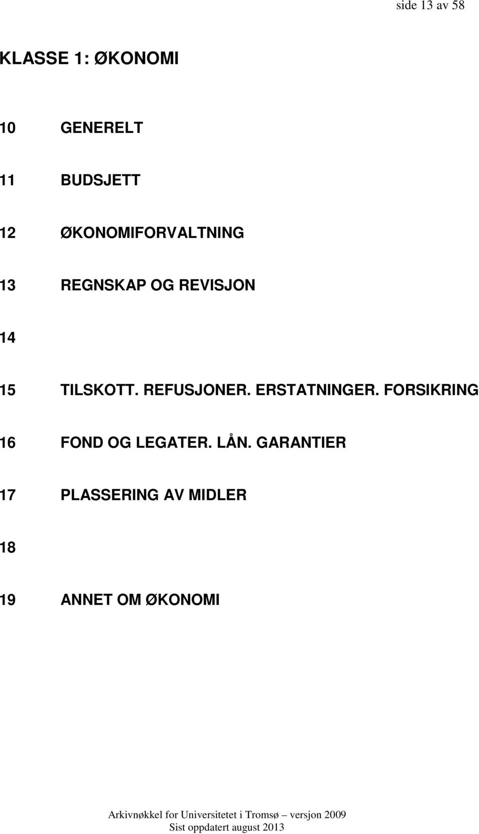 REFUSJONER. ERSTATNINGER. FORSIKRING 16 FOND OG LEGATER.