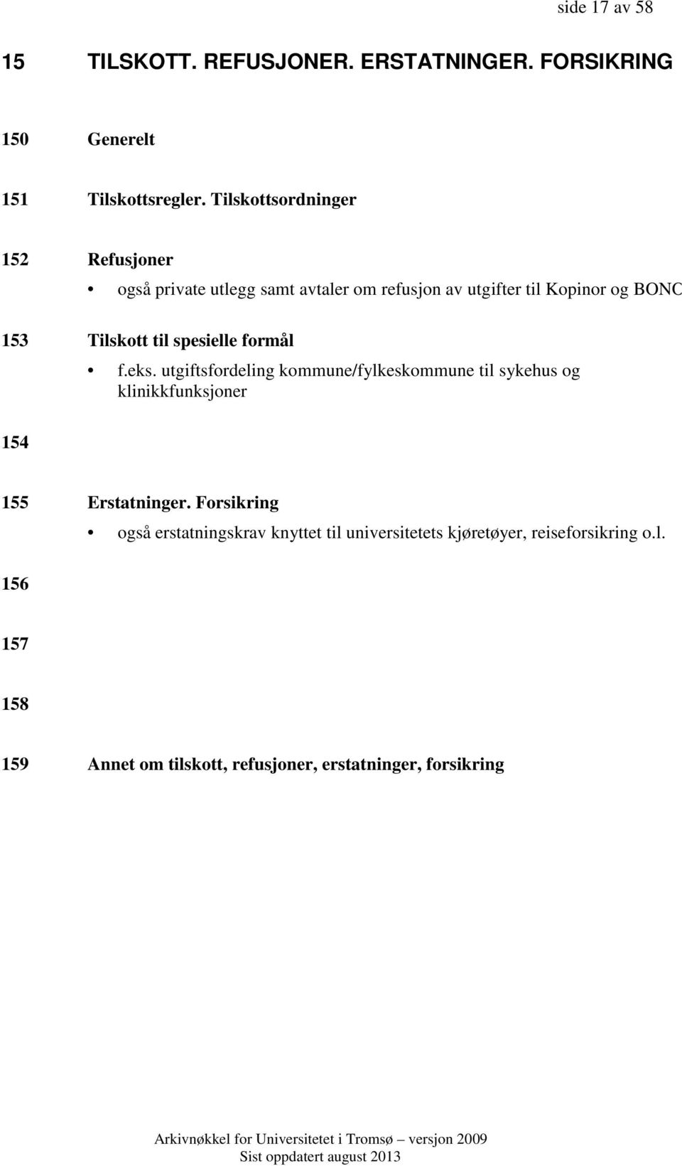 til spesielle formål f.eks. utgiftsfordeling kommune/fylkeskommune til sykehus og klinikkfunksjoner 154 155 Erstatninger.