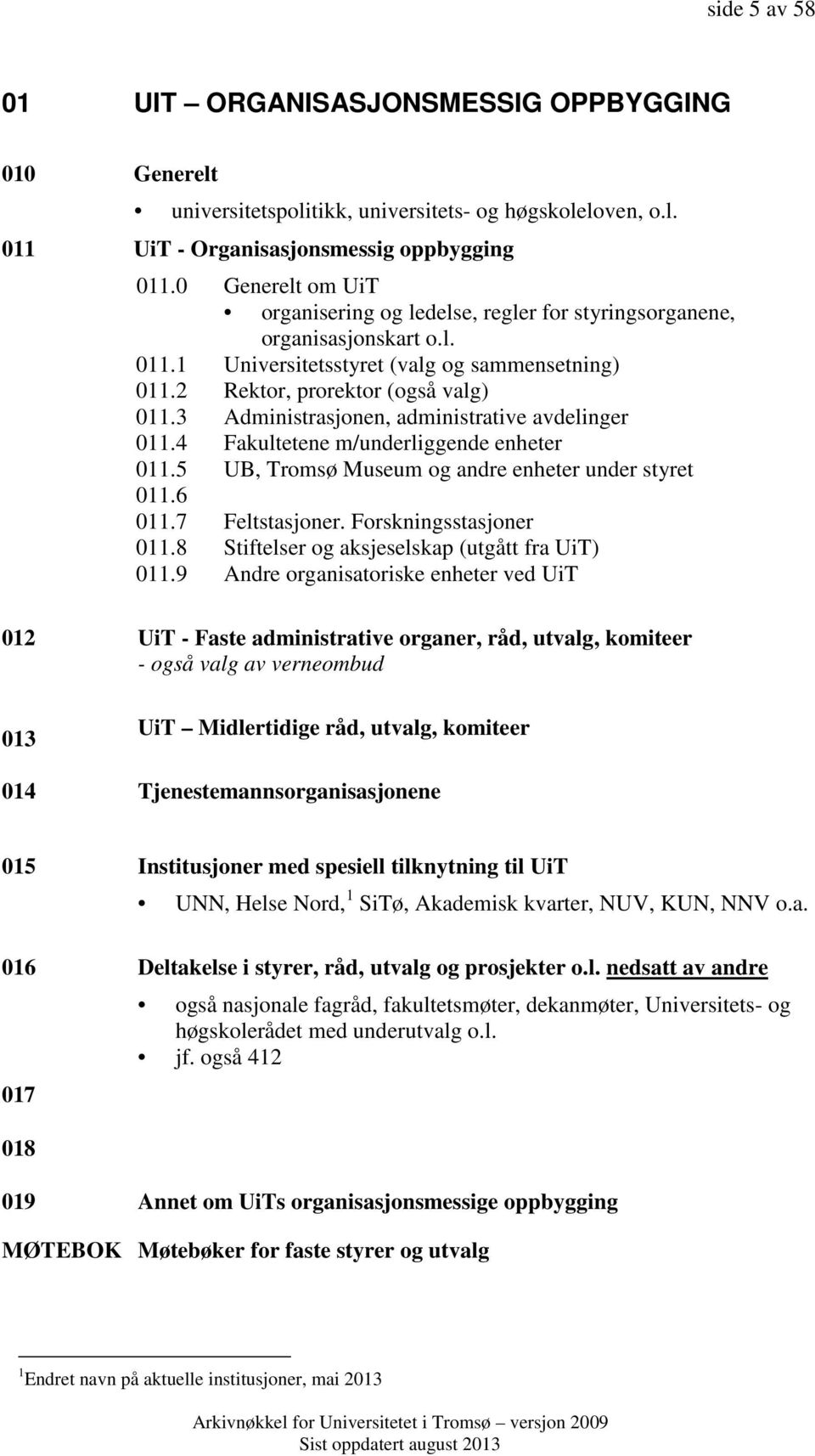 3 Administrasjonen, administrative avdelinger 011.4 Fakultetene m/underliggende enheter 011.5 UB, Tromsø Museum og andre enheter under styret 011.6 011.7 Feltstasjoner. Forskningsstasjoner 011.