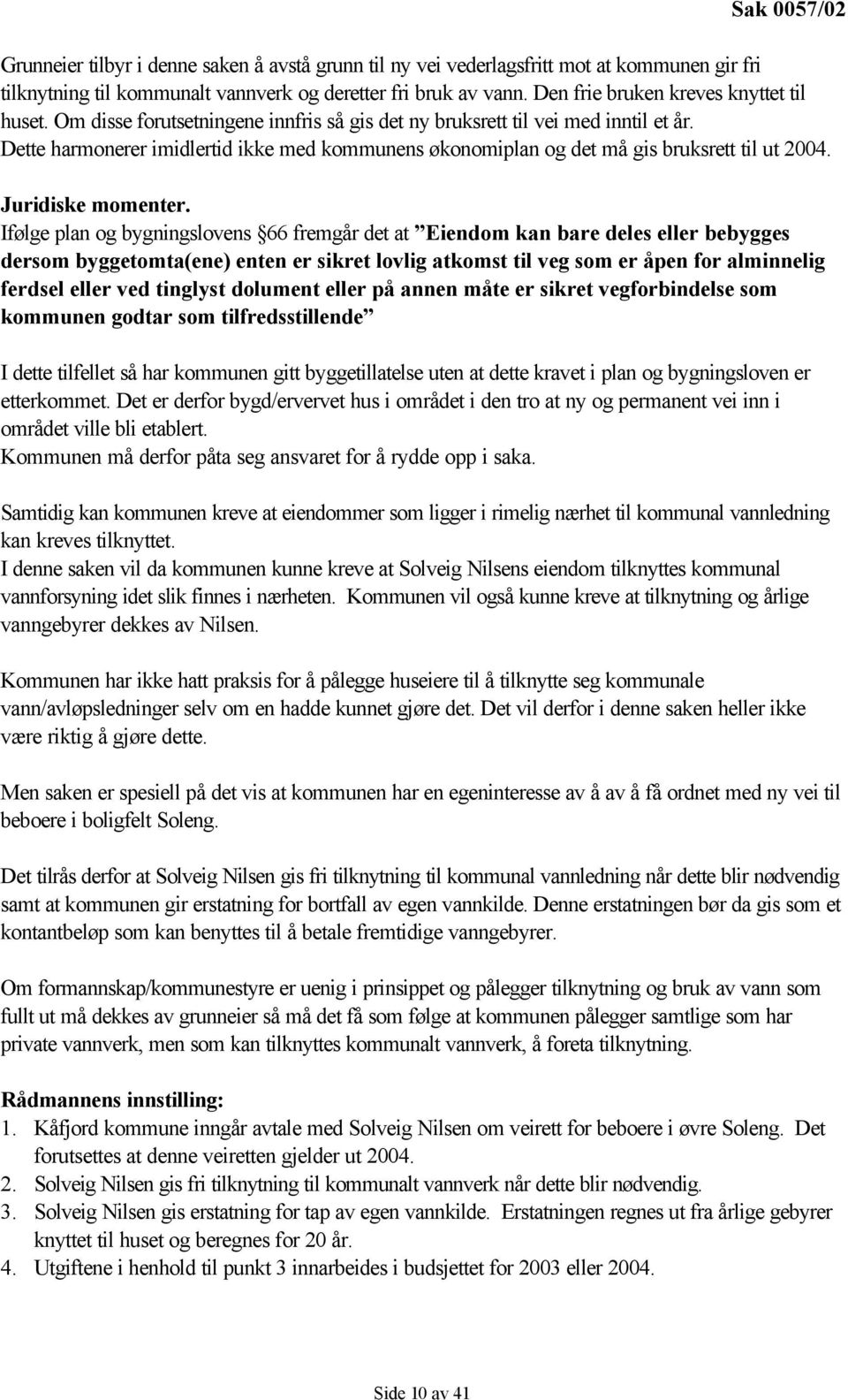 Dette harmonerer imidlertid ikke med kommunens økonomiplan og det må gis bruksrett til ut 2004. Juridiske momenter.