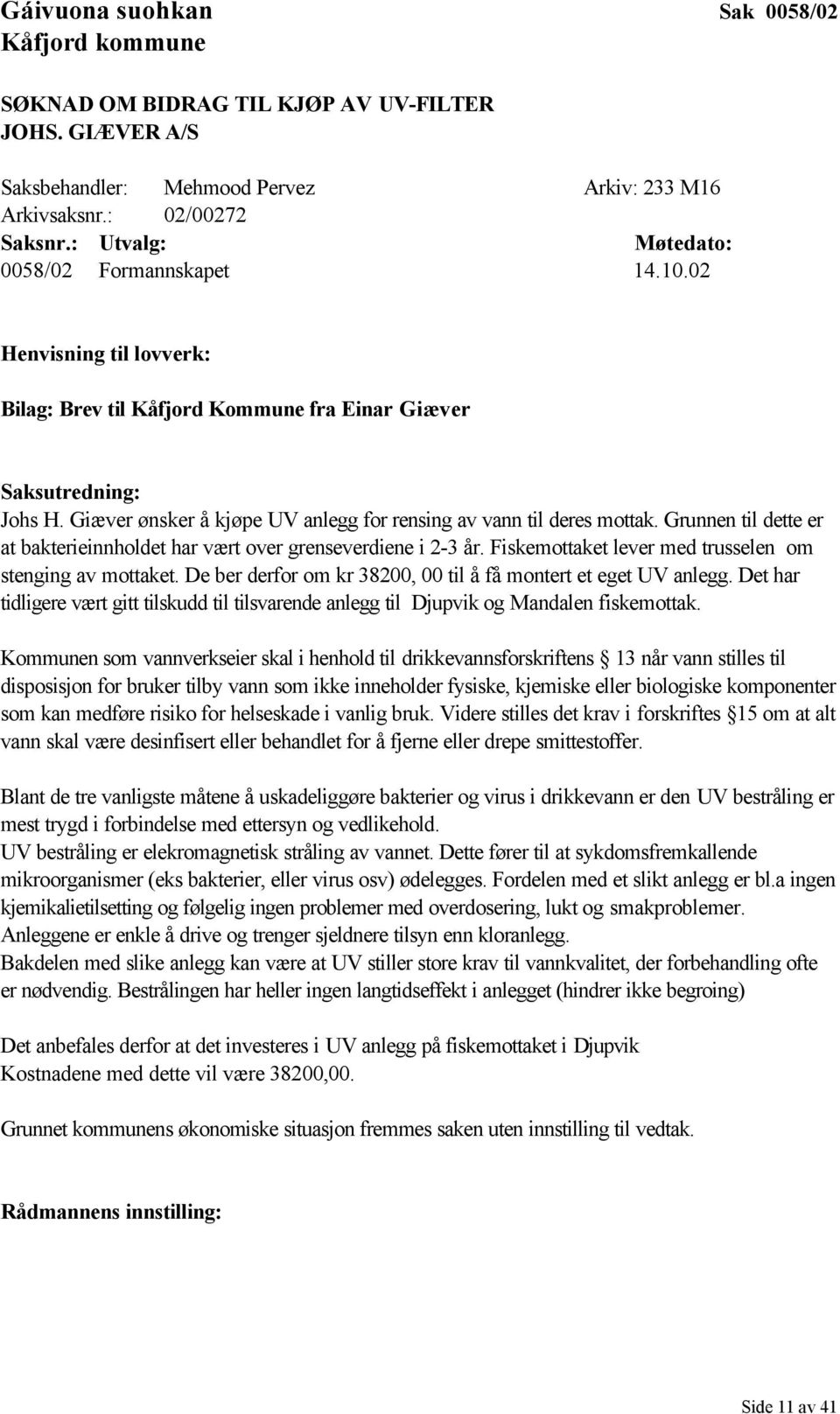 Giæver ønsker å kjøpe UV anlegg for rensing av vann til deres mottak. Grunnen til dette er at bakterieinnholdet har vært over grenseverdiene i 2-3 år.