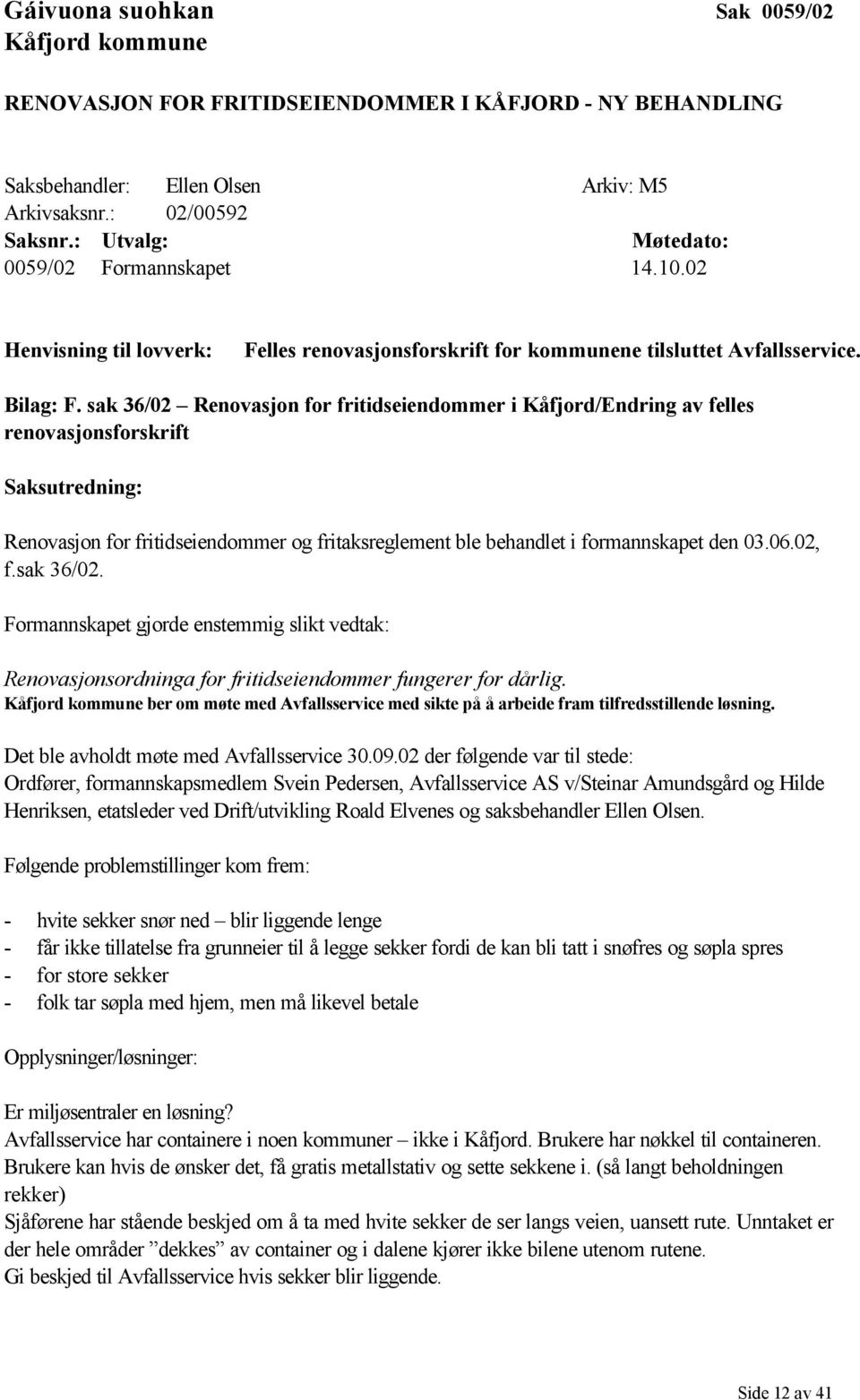 sak 36/02 Renovasjon for fritidseiendommer i Kåfjord/Endring av felles renovasjonsforskrift Saksutredning: Renovasjon for fritidseiendommer og fritaksreglement ble behandlet i formannskapet den 03.06.