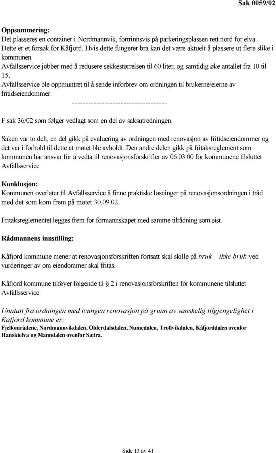 Avfallsservice ble oppmuntret til å sende inforbrev om ordningen til brukerne/eierne av fritidseiendommer. ----------------------------------- F.