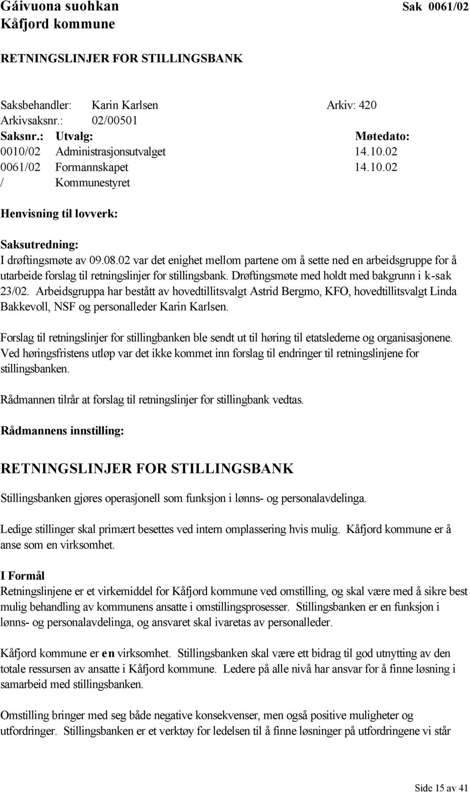 02 var det enighet mellom partene om å sette ned en arbeidsgruppe for å utarbeide forslag til retningslinjer for stillingsbank. Drøftingsmøte med holdt med bakgrunn i k-sak 23/02.