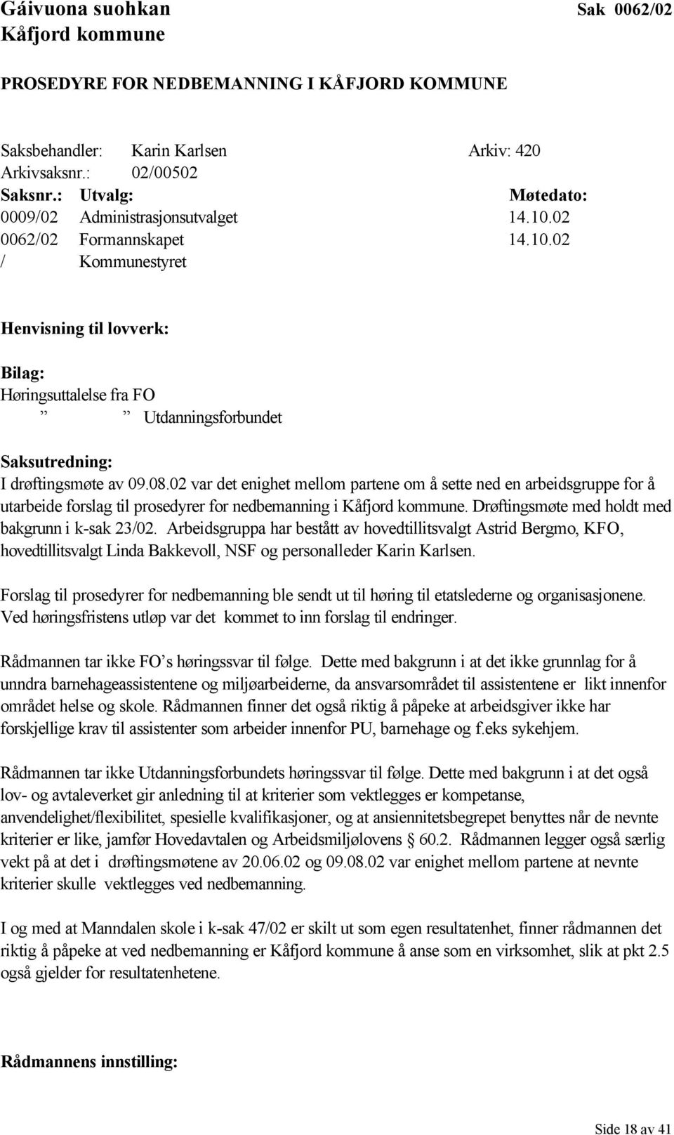 08.02 var det enighet mellom partene om å sette ned en arbeidsgruppe for å utarbeide forslag til prosedyrer for nedbemanning i Kåfjord kommune. Drøftingsmøte med holdt med bakgrunn i k-sak 23/02.