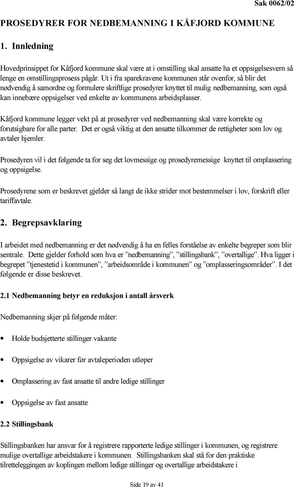 Ut i fra sparekravene kommunen står ovenfor, så blir det nødvendig å samordne og formulere skriftlige prosedyrer knyttet til mulig nedbemanning, som også kan innebære oppsigelser ved enkelte av