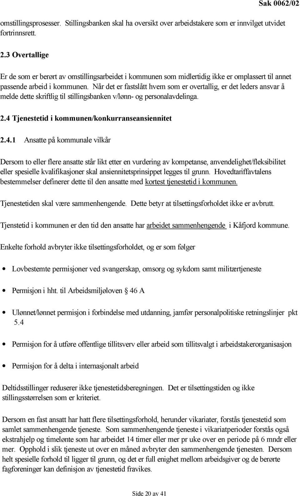 Når det er fastslått hvem som er overtallig, er det leders ansvar å melde dette skriftlig til stillingsbanken v/lønn- og personalavdelinga. 2.4 