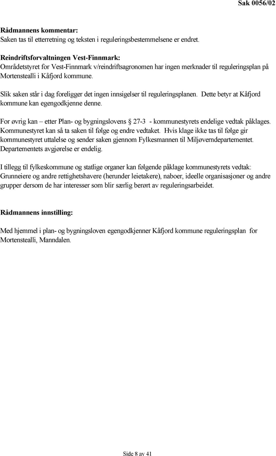 Slik saken står i dag foreligger det ingen innsigelser til reguleringsplanen. Dette betyr at Kåfjord kommune kan egengodkjenne denne.