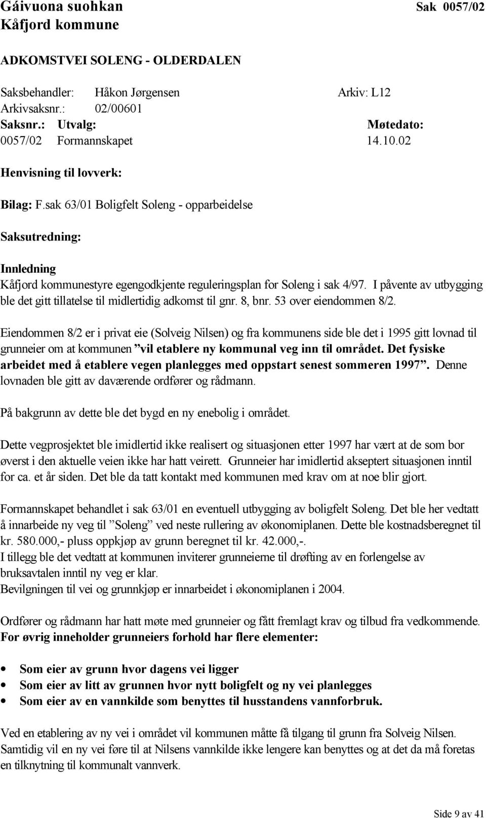 I påvente av utbygging ble det gitt tillatelse til midlertidig adkomst til gnr. 8, bnr. 53 over eiendommen 8/2.