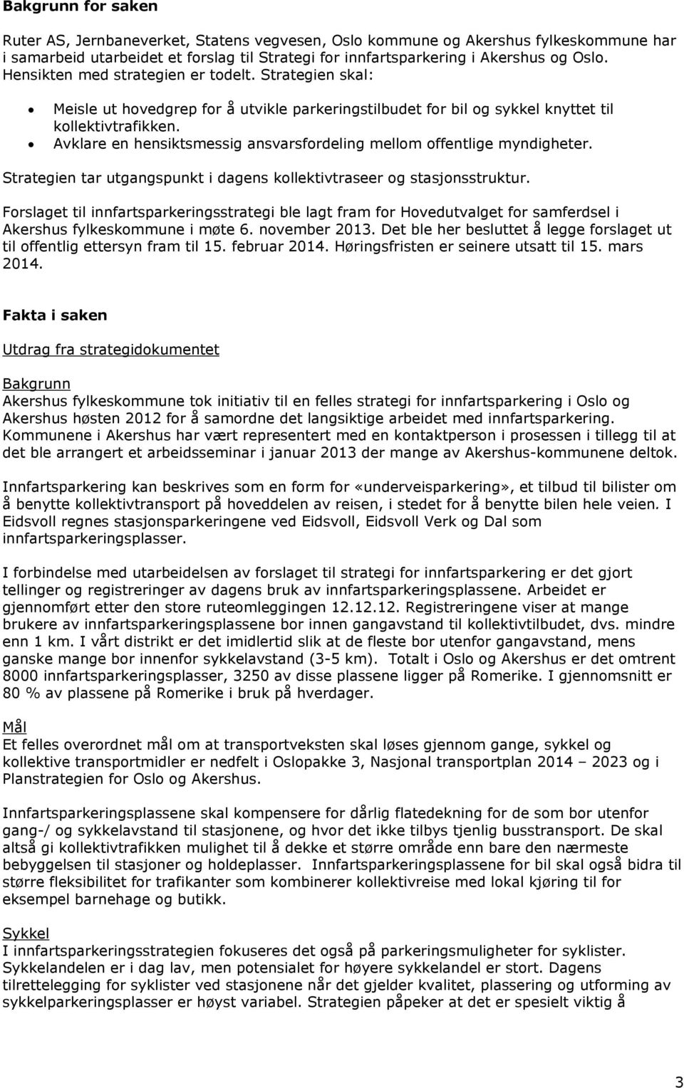 Avklare en hensiktsmessig ansvarsfordeling mellom offentlige myndigheter. Strategien tar utgangspunkt i dagens kollektivtraseer og stasjonsstruktur.