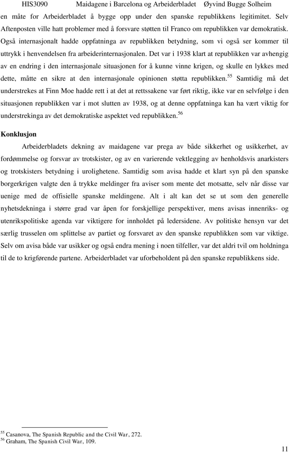 Det var i 1938 klart at republikken var avhengig av en endring i den internasjonale situasjonen for å kunne vinne krigen, og skulle en lykkes med dette, måtte en sikre at den internasjonale opinionen