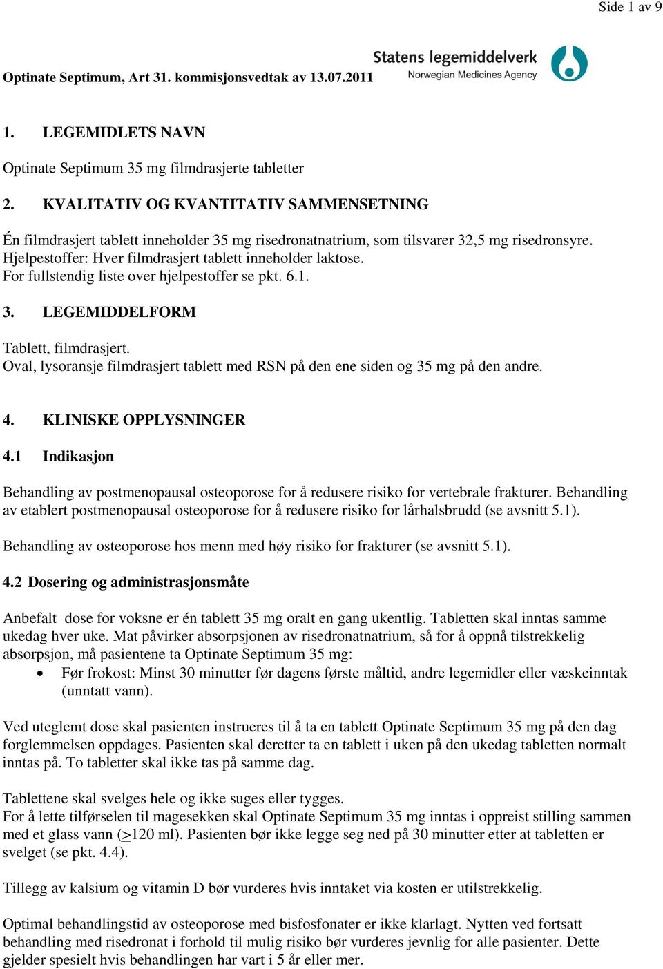 For fullstendig liste over hjelpestoffer se pkt. 6.1. 3. LEGEMIDDELFORM Tablett, filmdrasjert. Oval, lysoransje filmdrasjert tablett med RSN på den ene siden og 35 mg på den andre. 4.