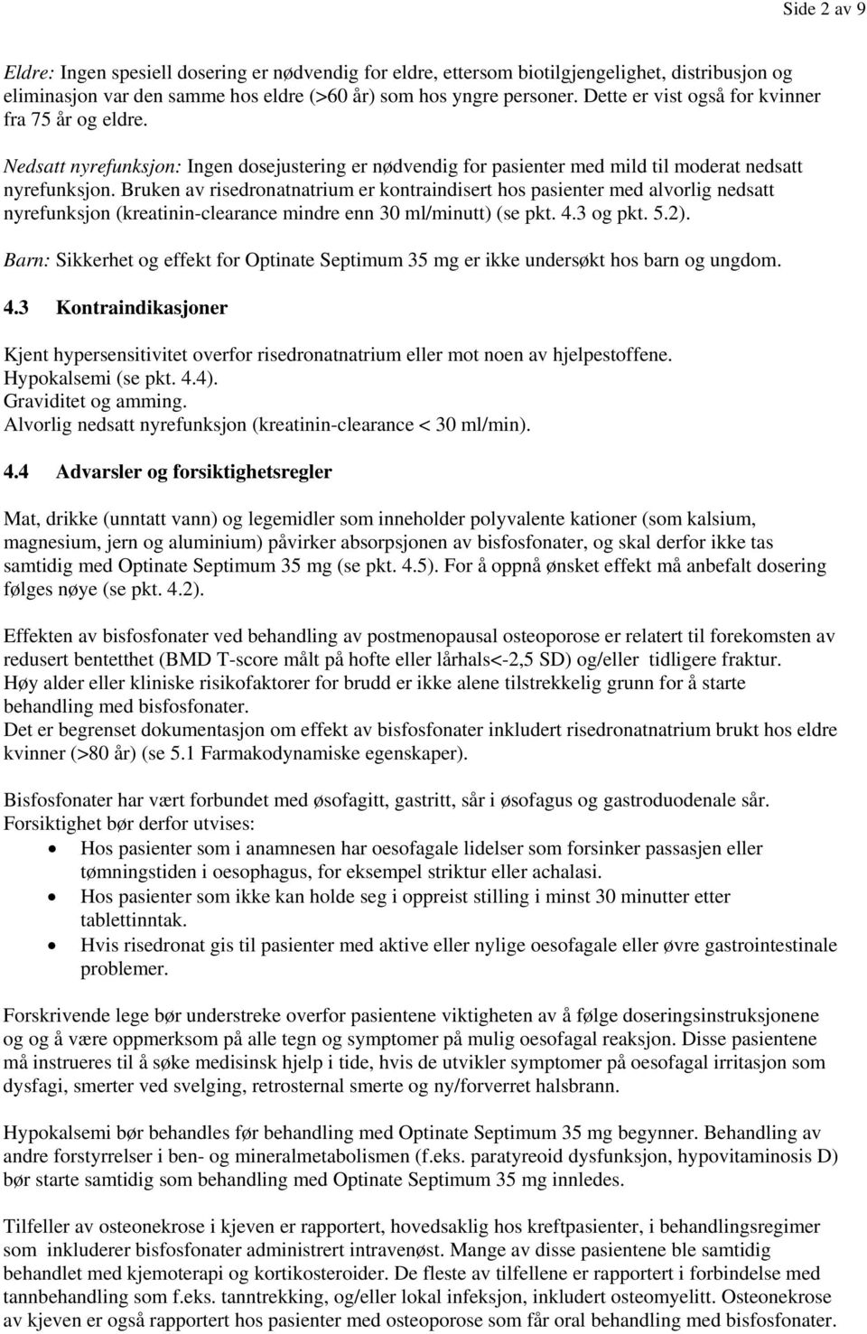 Bruken av risedronatnatrium er kontraindisert hos pasienter med alvorlig nedsatt nyrefunksjon (kreatinin-clearance mindre enn 30 ml/minutt) (se pkt. 4.3 og pkt. 5.2).