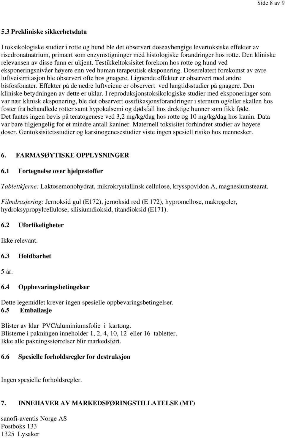 forandringer hos rotte. Den kliniske relevansen av disse funn er ukjent. Testikkeltoksisitet forekom hos rotte og hund ved eksponeringsnivåer høyere enn ved human terapeutisk eksponering.