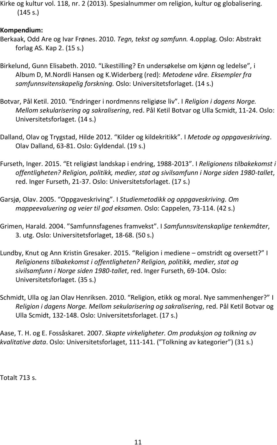 Eksempler fra samfunnsvitenskapelig forskning. Oslo: Universitetsforlaget. (14 s.) Botvar, Pål Ketil. 2010. Endringer i nordmenns religiøse liv. I Religion i dagens Norge.