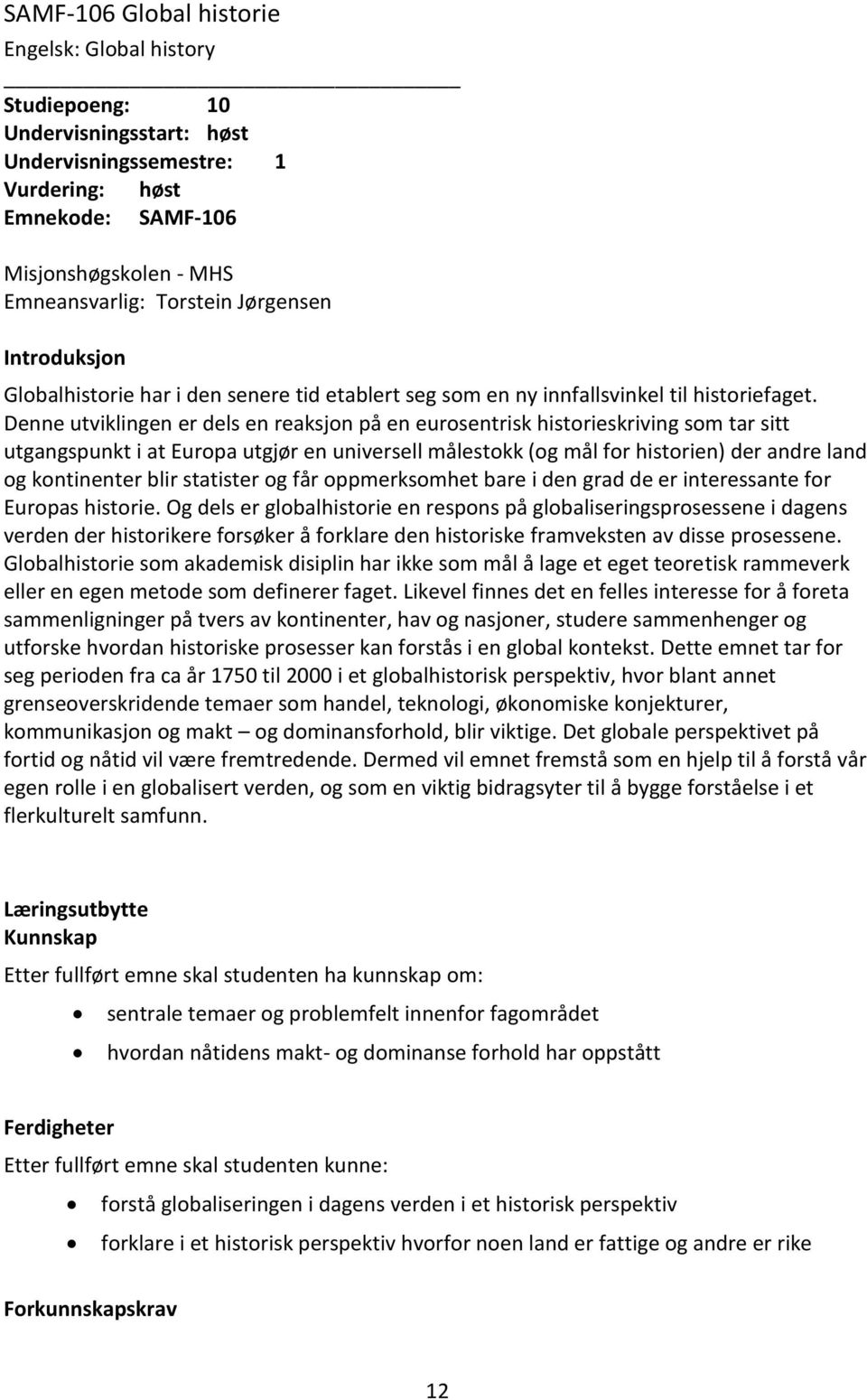 Denne utviklingen er dels en reaksjon på en eurosentrisk historieskriving som tar sitt utgangspunkt i at Europa utgjør en universell målestokk (og mål for historien) der andre land og kontinenter