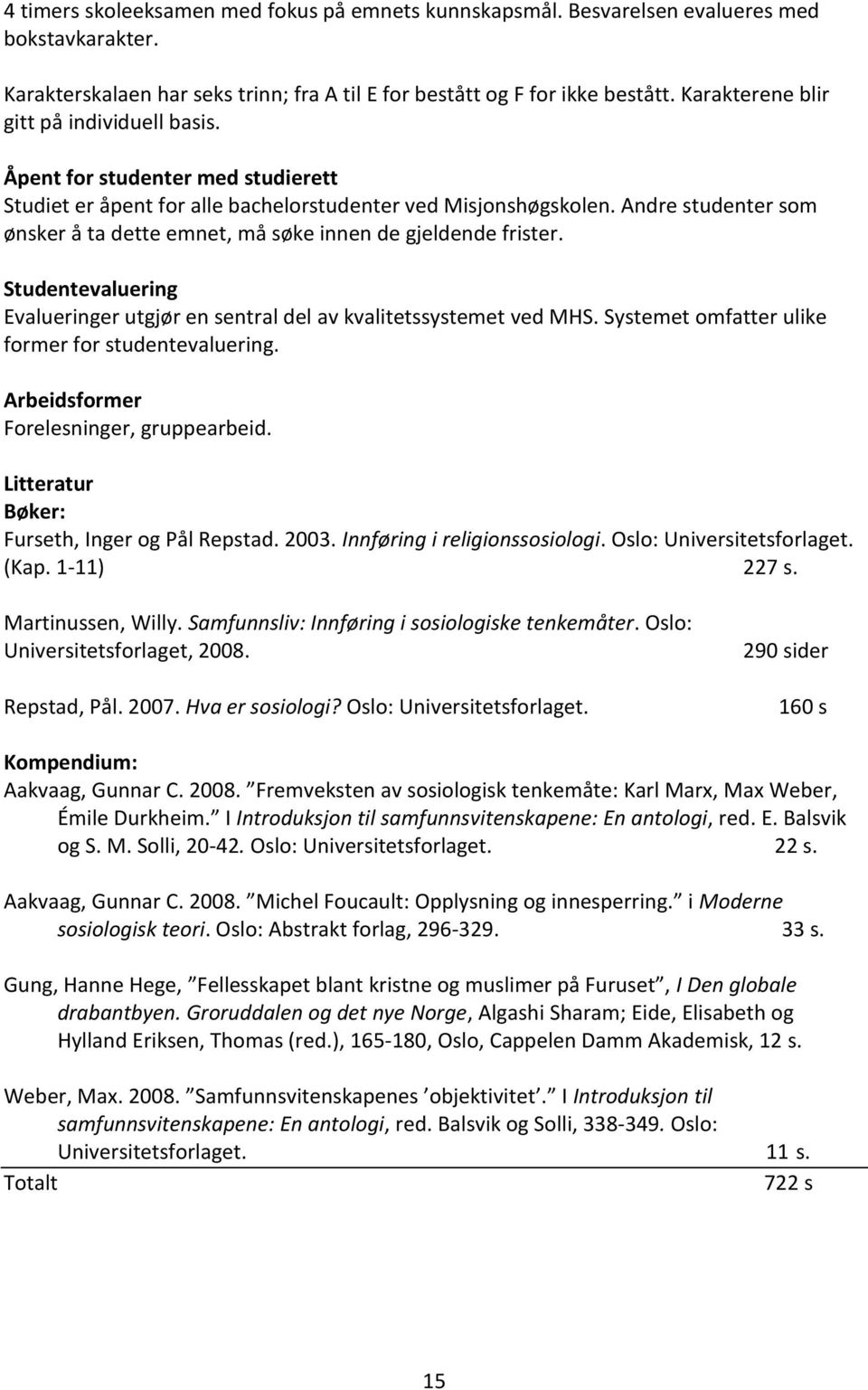 Andre studenter som ønsker å ta dette emnet, må søke innen de gjeldende frister. Studentevaluering Evalueringer utgjør en sentral del av kvalitetssystemet ved MHS.