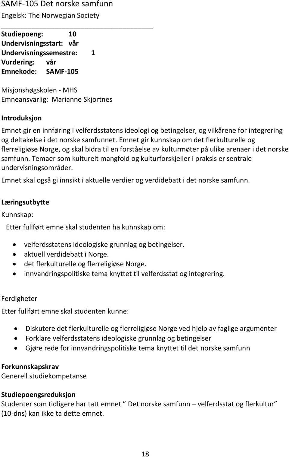 Emnet gir kunnskap om det flerkulturelle og flerreligiøse Norge, og skal bidra til en forståelse av kulturmøter på ulike arenaer i det norske samfunn.