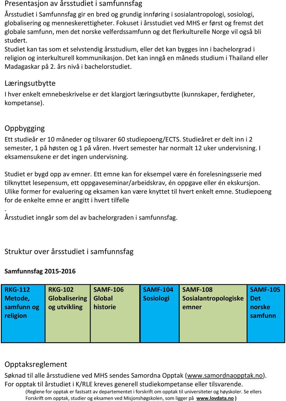 Studiet kan tas som et selvstendig årsstudium, eller det kan bygges inn i bachelorgrad i religion og interkulturell kommunikasjon. Det kan inngå en måneds studium i Thailand eller Madagaskar på 2.