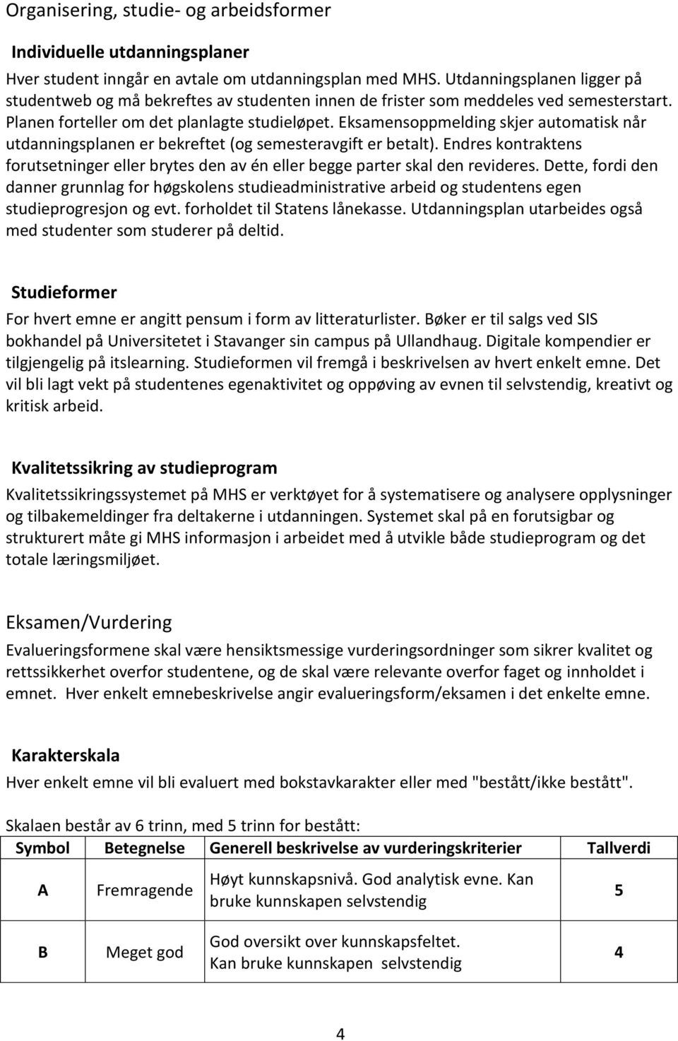 Eksamensoppmelding skjer automatisk når utdanningsplanen er bekreftet (og semesteravgift er betalt). Endres kontraktens forutsetninger eller brytes den av én eller begge parter skal den revideres.