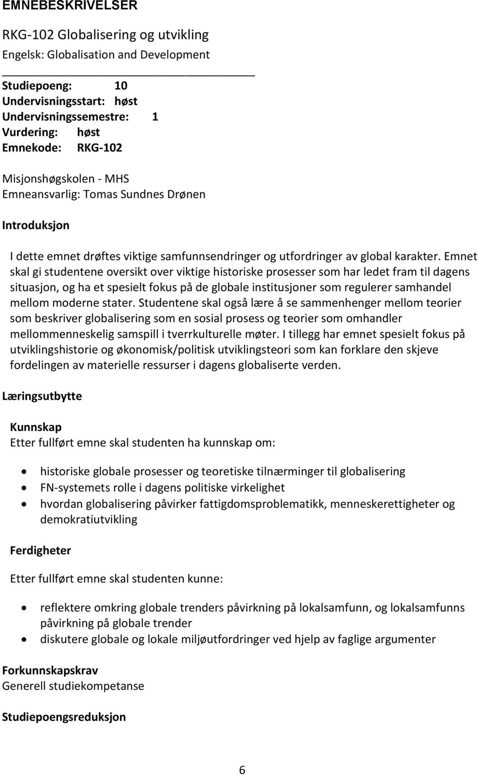 Emnet skal gi studentene oversikt over viktige historiske prosesser som har ledet fram til dagens situasjon, og ha et spesielt fokus på de globale institusjoner som regulerer samhandel mellom moderne