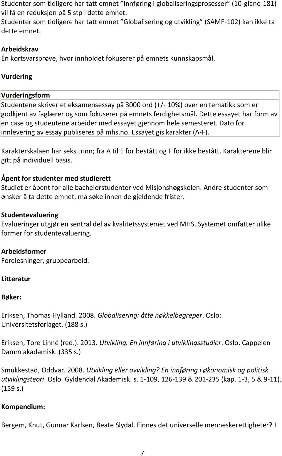 Vurdering Vurderingsform Studentene skriver et eksamensessay på 3000 ord (+/- 10%) over en tematikk som er godkjent av faglærer og som fokuserer på emnets ferdighetsmål.