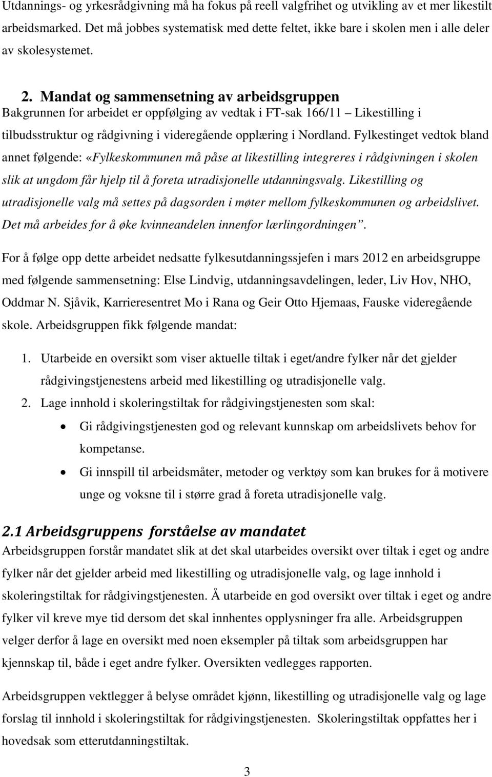 Mandat og sammensetning av arbeidsgruppen Bakgrunnen for arbeidet er oppfølging av vedtak i FT-sak 166/11 Likestilling i tilbudsstruktur og rådgivning i videregående opplæring i Nordland.