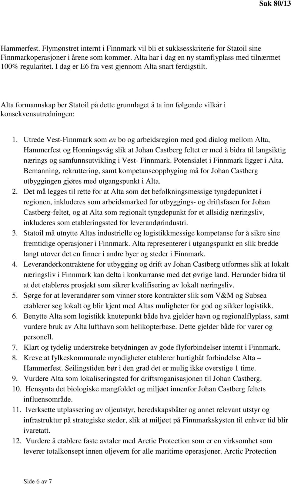 Utrede Vest-Finnmark som en bo og arbeidsregion med god dialog mellom Alta, Hammerfest og Honningsvåg slik at Johan Castberg feltet er med å bidra til langsiktig nærings og samfunnsutvikling i Vest-
