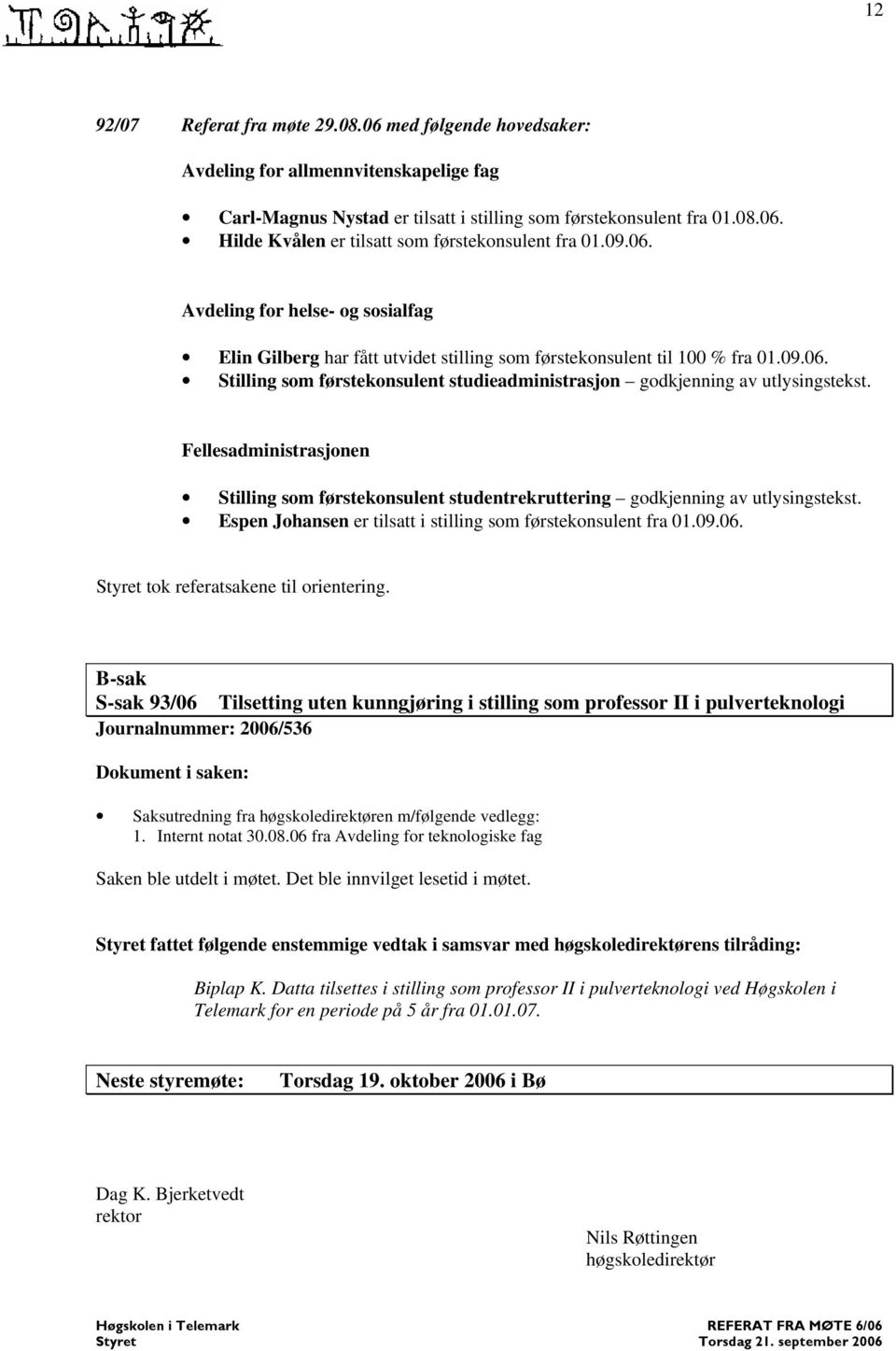 Fellesadministrasjonen Stilling som førstekonsulent studentrekruttering godkjenning av utlysingstekst. Espen Johansen er tilsatt i stilling som førstekonsulent fra 01.09.06.