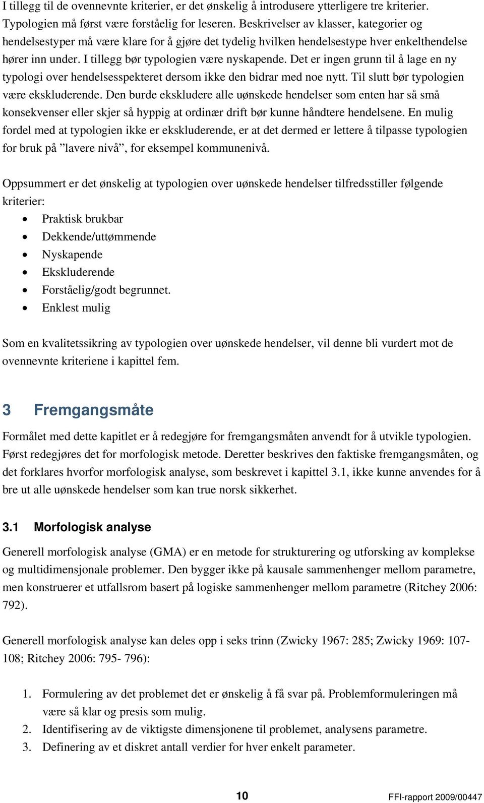 Det er ingen grunn til å lage en ny typologi over hendelsesspekteret dersom ikke den bidrar med noe nytt. Til slutt bør typologien være ekskluderende.