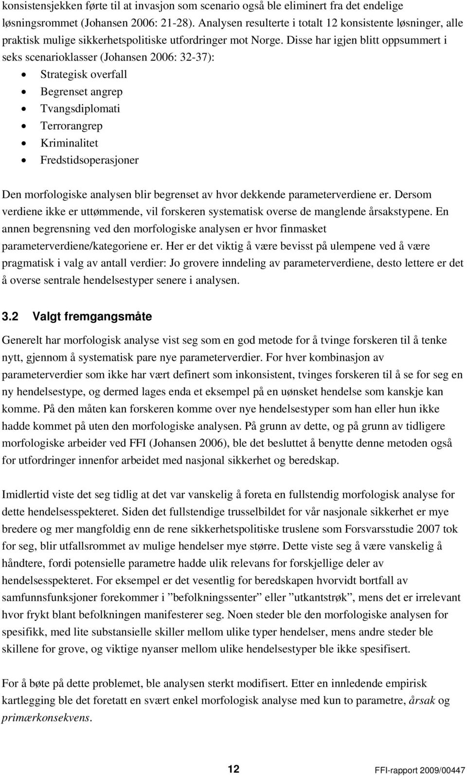 Disse har igjen blitt oppsummert i seks scenarioklasser (Johansen 2006: 32-37): Strategisk overfall Begrenset angrep Tvangsdiplomati Terrorangrep Kriminalitet Fredstidsoperasjoner Den morfologiske