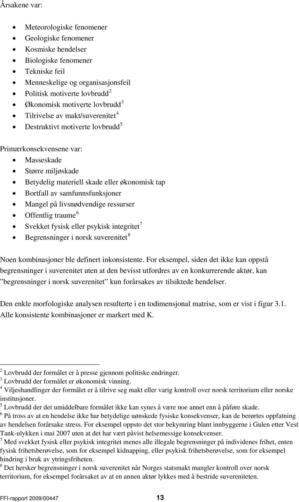 samfunnsfunksjoner Mangel på livsnødvendige ressurser Offentlig traume 6 Svekket fysisk eller psykisk integritet 7 Begrensninger i norsk suverenitet 8 Noen kombinasjoner ble definert inkonsistente.