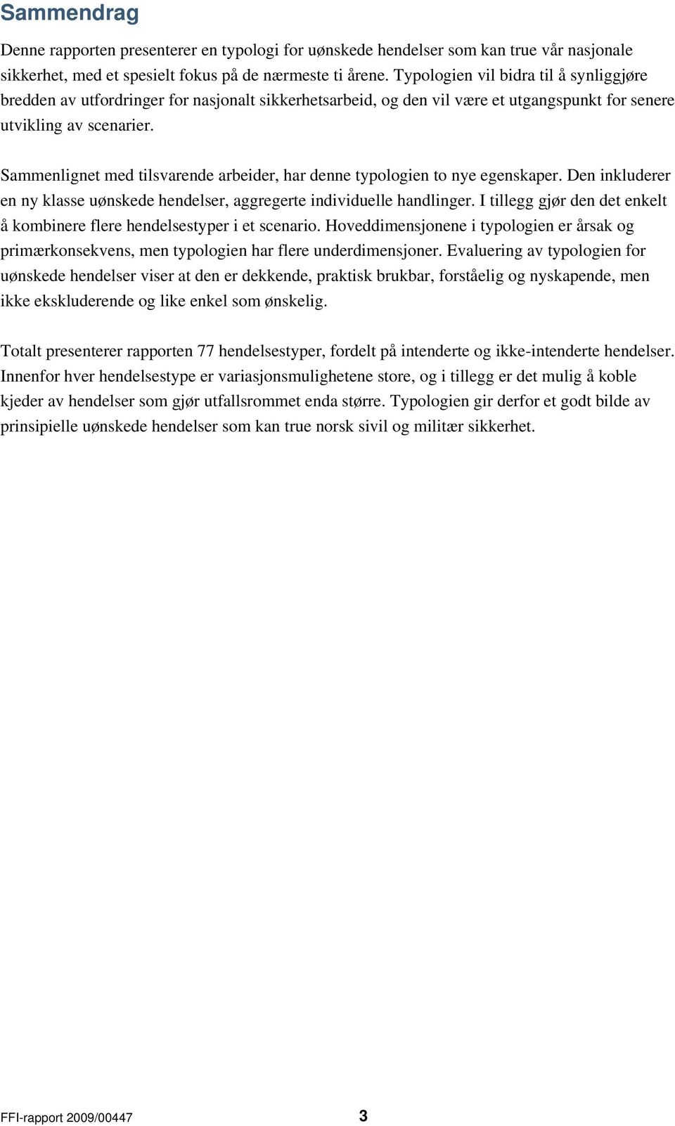 Sammenlignet med tilsvarende arbeider, har denne typologien to nye egenskaper. Den inkluderer en ny klasse uønskede hendelser, aggregerte individuelle handlinger.