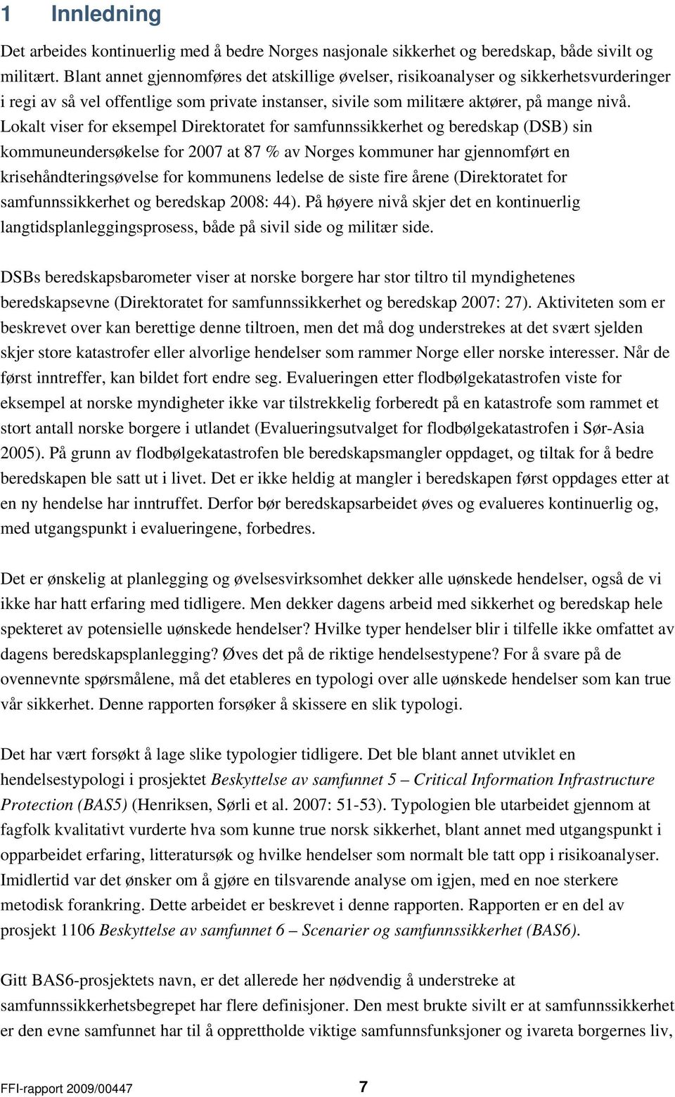 Lokalt viser for eksempel Direktoratet for samfunnssikkerhet og beredskap (DSB) sin kommuneundersøkelse for 2007 at 87 % av Norges kommuner har gjennomført en krisehåndteringsøvelse for kommunens