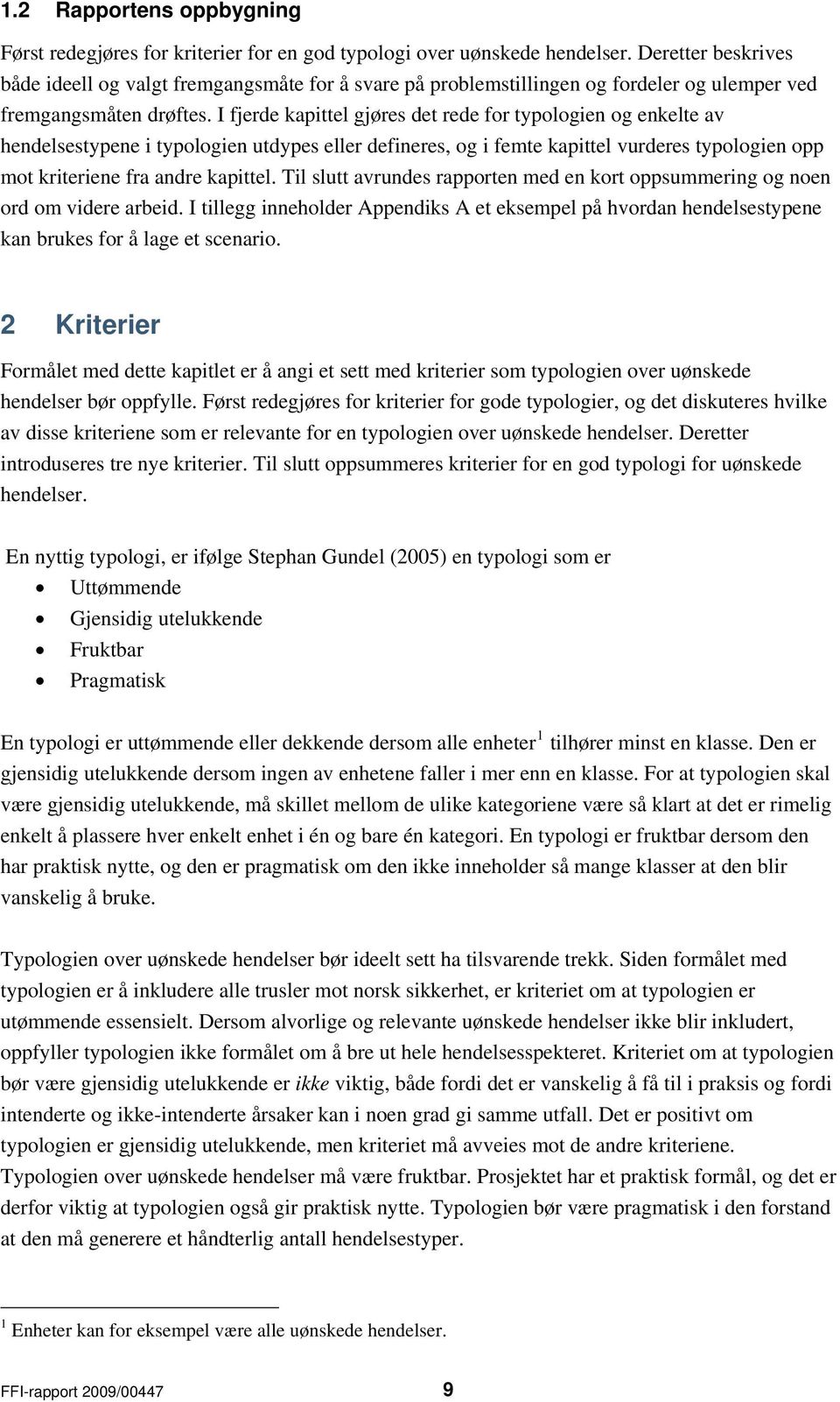 I fjerde kapittel gjøres det rede for typologien og enkelte av hendelsestypene i typologien utdypes eller defineres, og i femte kapittel vurderes typologien opp mot kriteriene fra andre kapittel.