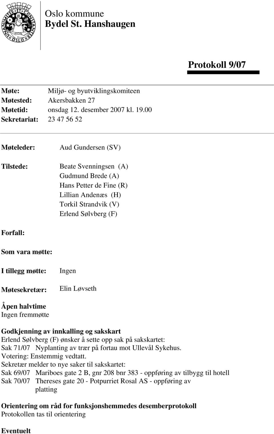 Forfall: Som vara møtte: I tillegg møtte: Møtesekretær: Ingen Elin Løvseth Åpen halvtime Ingen fremmøtte Godkjenning av innkalling og sakskart Erlend Sølvberg (F) ønsker å sette opp sak på