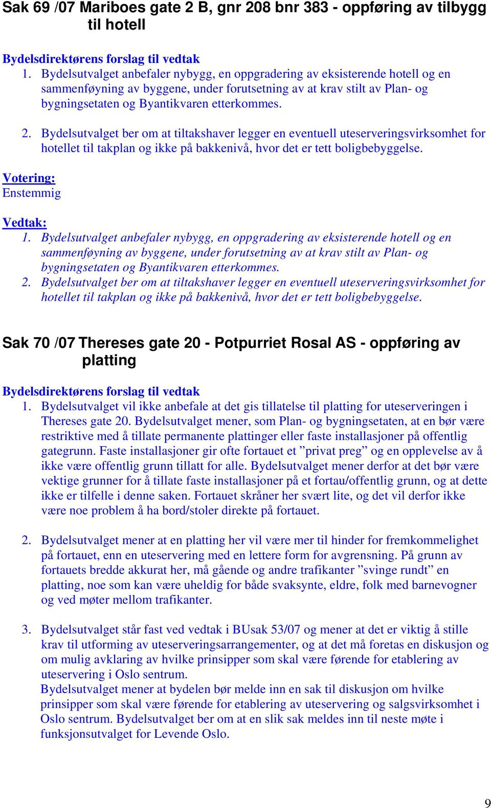 Bydelsutvalget ber om at tiltakshaver legger en eventuell uteserveringsvirksomhet for hotellet til takplan og ikke på bakkenivå, hvor det er tett boligbebyggelse. Enstemmig 1.