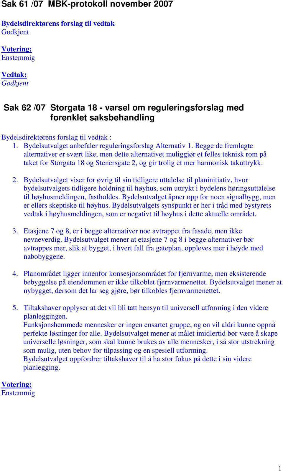 Begge de fremlagte alternativer er svært like, men dette alternativet muliggjør et felles teknisk rom på taket for Storgata 18 og Stenersgate 2,