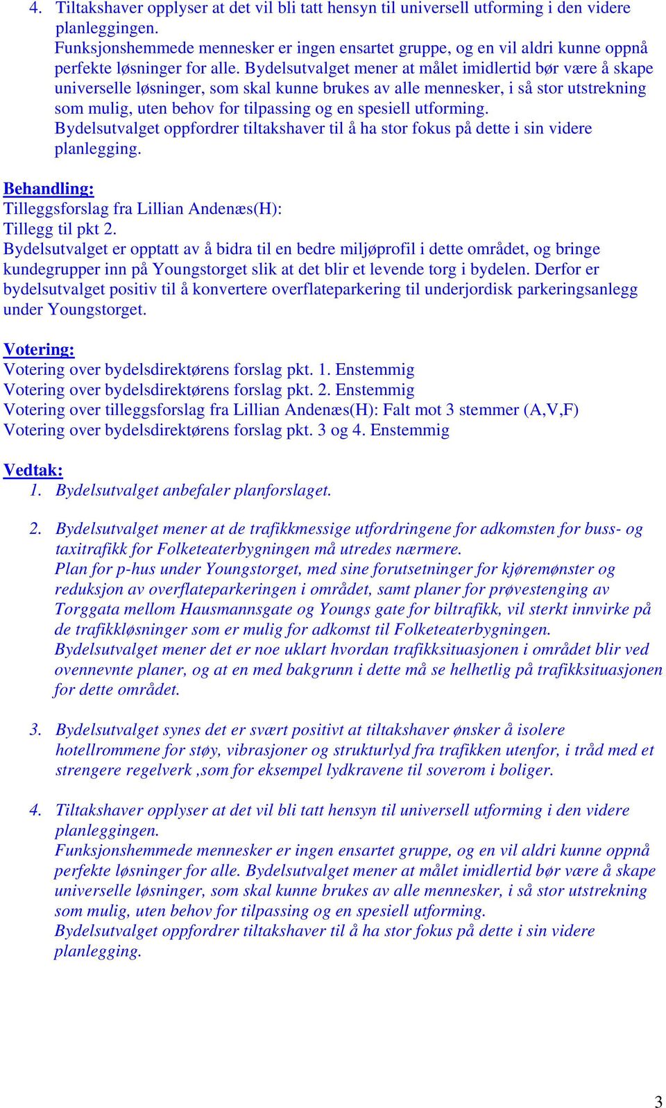 Bydelsutvalget mener at målet imidlertid bør være å skape universelle løsninger, som skal kunne brukes av alle mennesker, i så stor utstrekning som mulig, uten behov for tilpassing og en spesiell