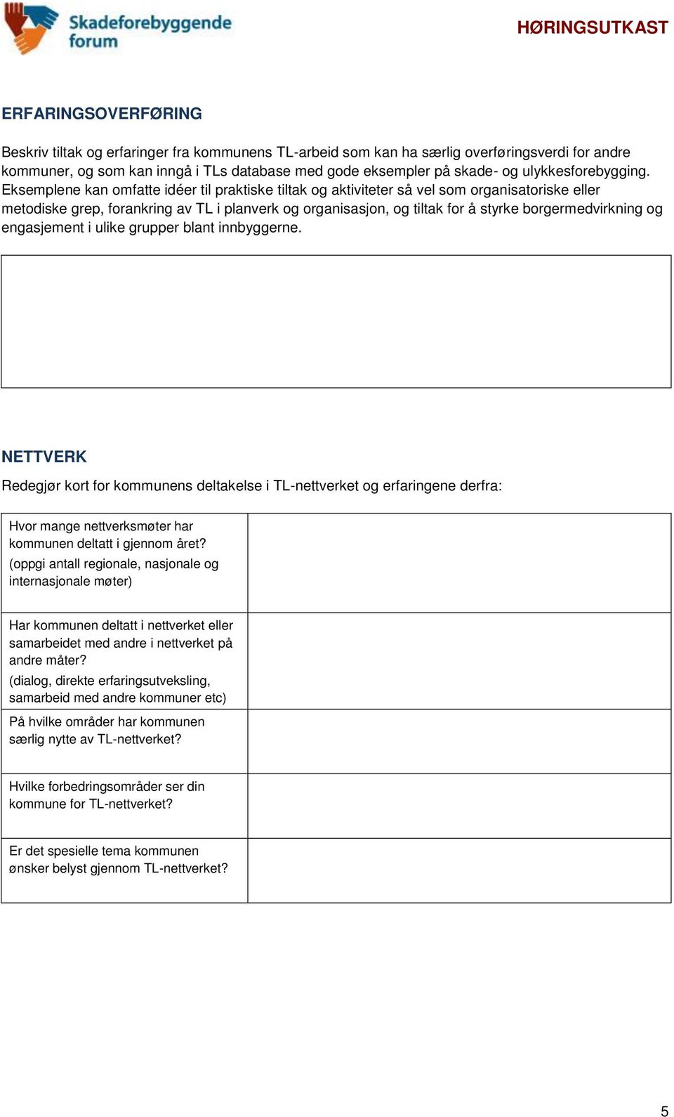 Eksemplene kan omfatte idéer til praktiske tiltak og aktiviteter så vel som organisatoriske eller metodiske grep, forankring av TL i planverk og organisasjon, og tiltak for å styrke borgermedvirkning