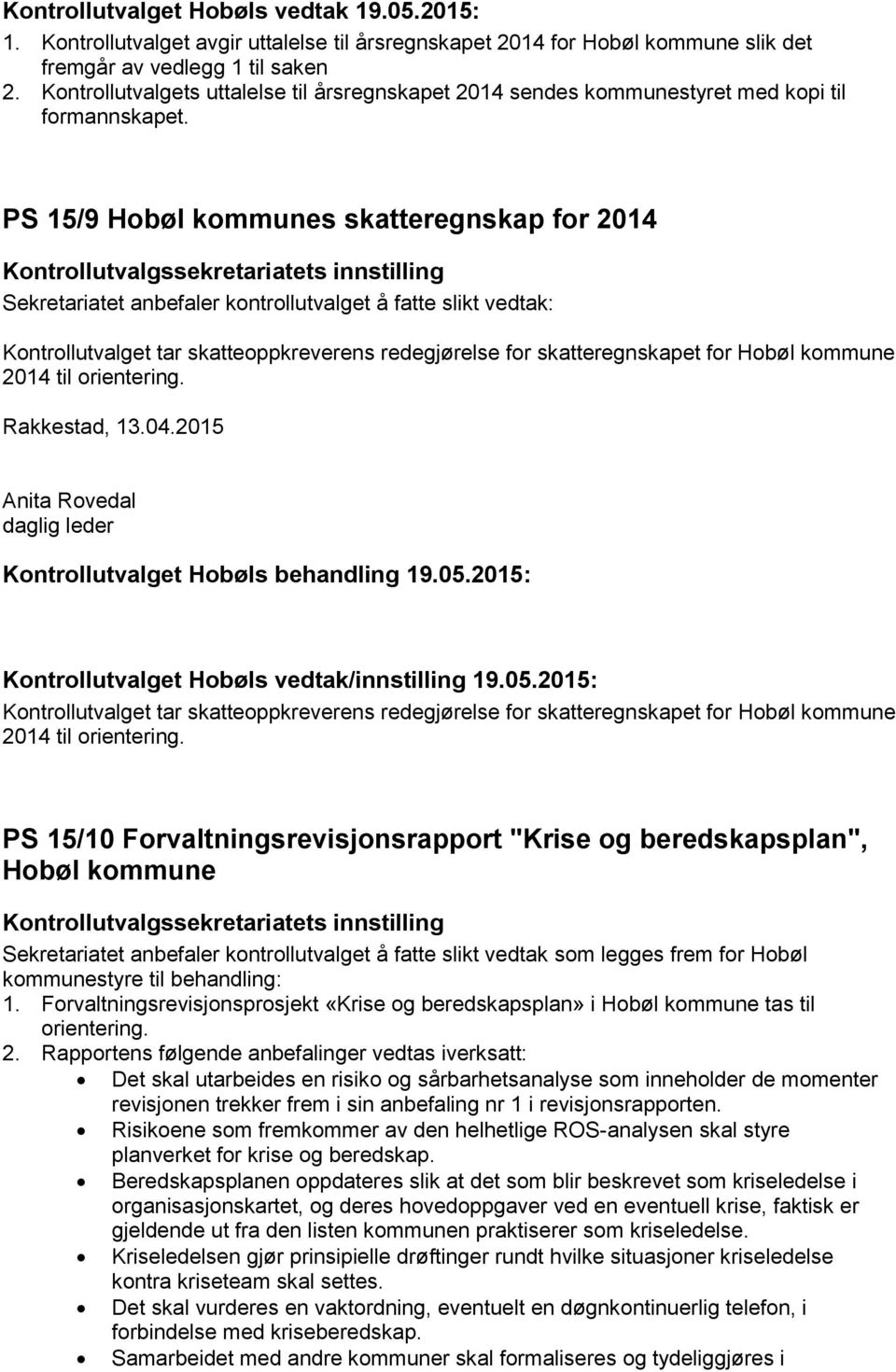 PS 15/9 Hobøl kommunes skatteregnskap for 2014 Kontrollutvalget tar skatteoppkreverens redegjørelse for skatteregnskapet for Hobøl kommune 2014 til orientering. Rakkestad, 13.04.