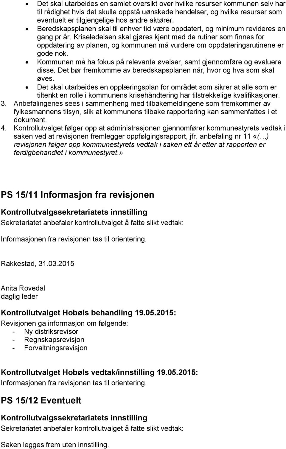 Kriseledelsen skal gjøres kjent med de rutiner som finnes for oppdatering av planen, og kommunen må vurdere om oppdateringsrutinene er gode nok.