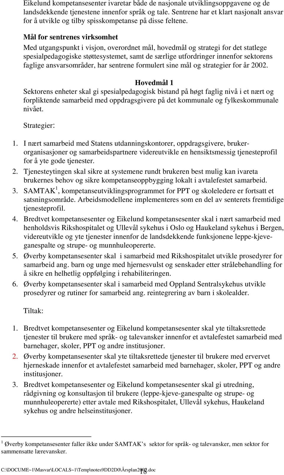 Mål for sentrenes virksomhet Med utgangspunkt i visjon, overordnet mål, hovedmål og strategi for det statlege spesialpedagogiske støttesystemet, samt de særlige utfordringer innenfor sektorens