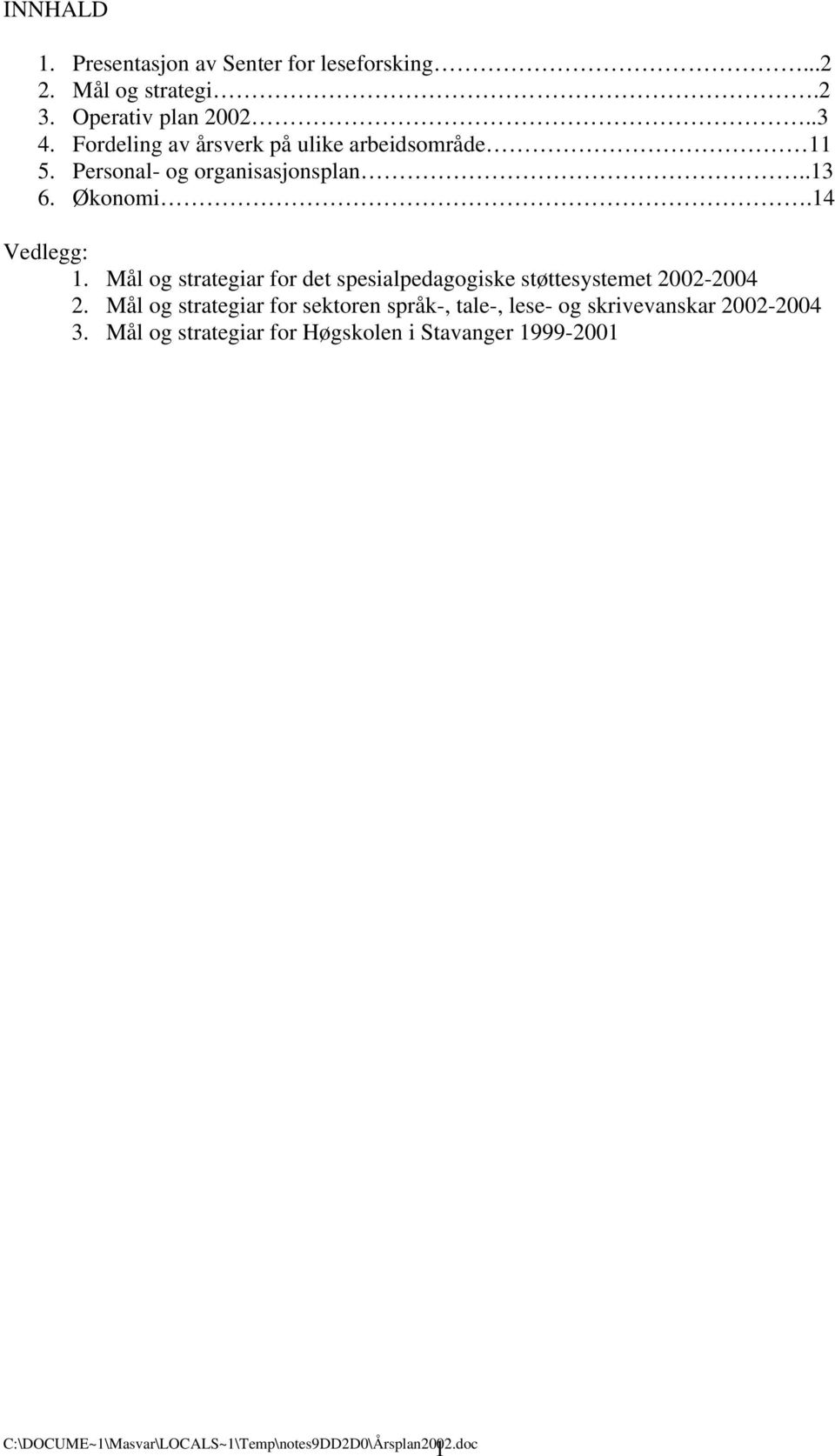 14 Vedlegg: 1. Mål og strategiar for det spesialpedagogiske støttesystemet 2002-2004 2.