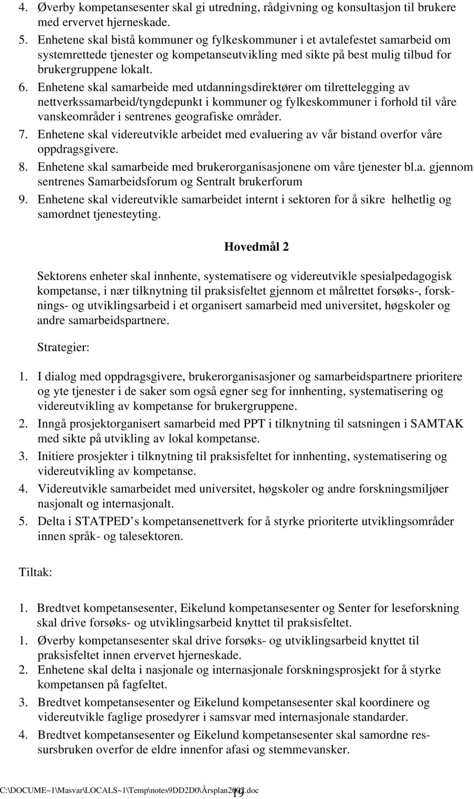 Enhetene skal samarbeide med utdanningsdirektører om tilrettelegging av nettverkssamarbeid/tyngdepunkt i kommuner og fylkeskommuner i forhold til våre vanskeområder i sentrenes geografiske områder. 7.