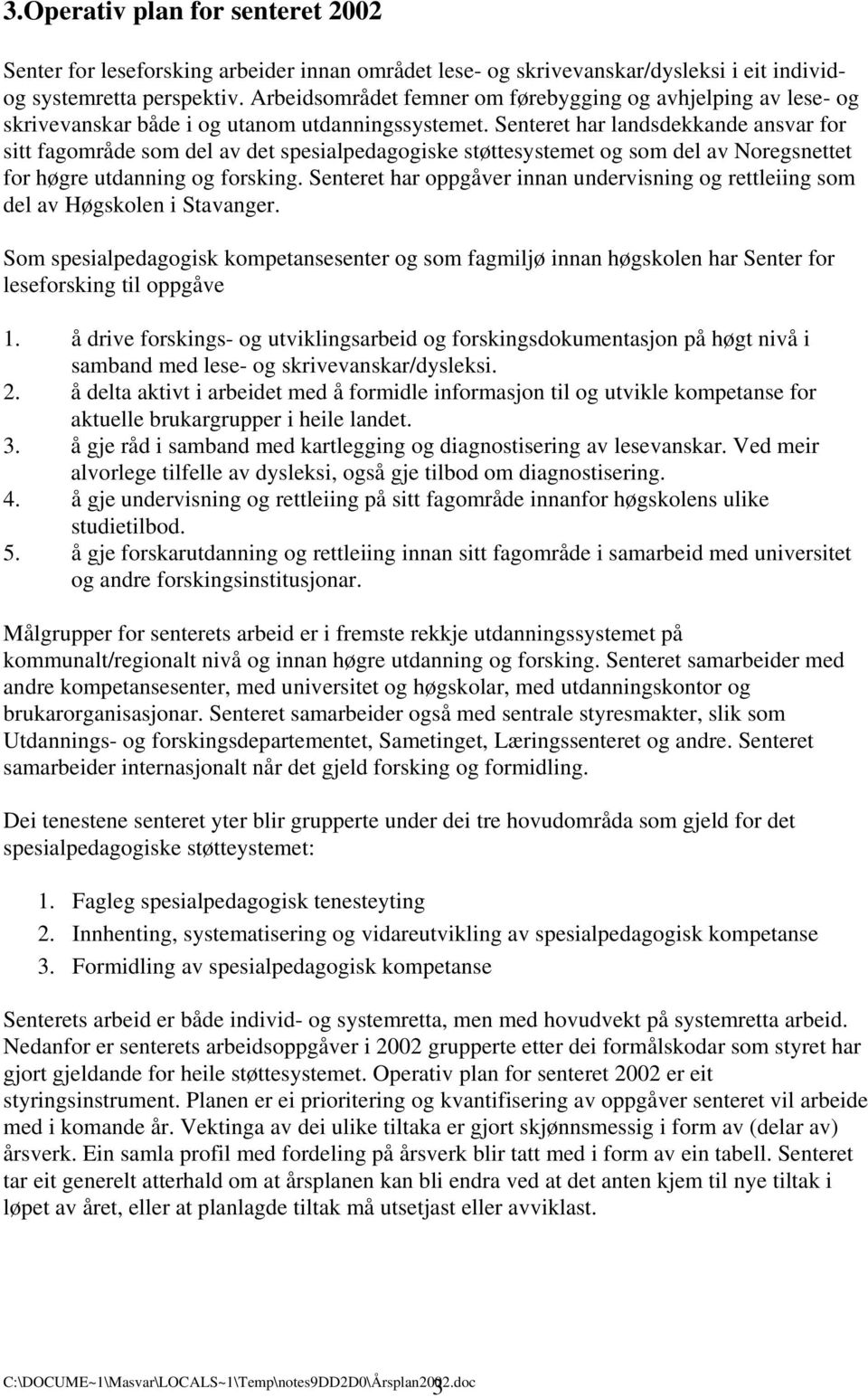 Senteret har landsdekkande ansvar for sitt fagområde som del av det spesialpedagogiske støttesystemet og som del av Noregsnettet for høgre utdanning og forsking.