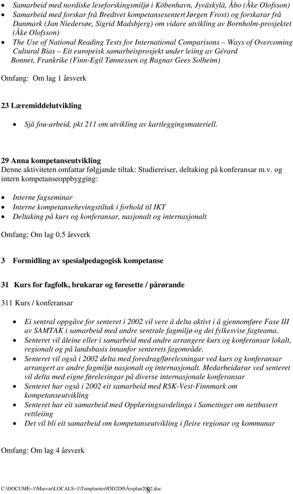 under leiing av Gérard Bonnet, Frankrike (Finn-Egil Tønnessen og Ragnar Gees Solheim) Omfang: Om lag 1 årsverk 23 Læremiddelutvikling Sjå fou-arbeid, pkt 211 om utvikling av kartleggingsmateriell.