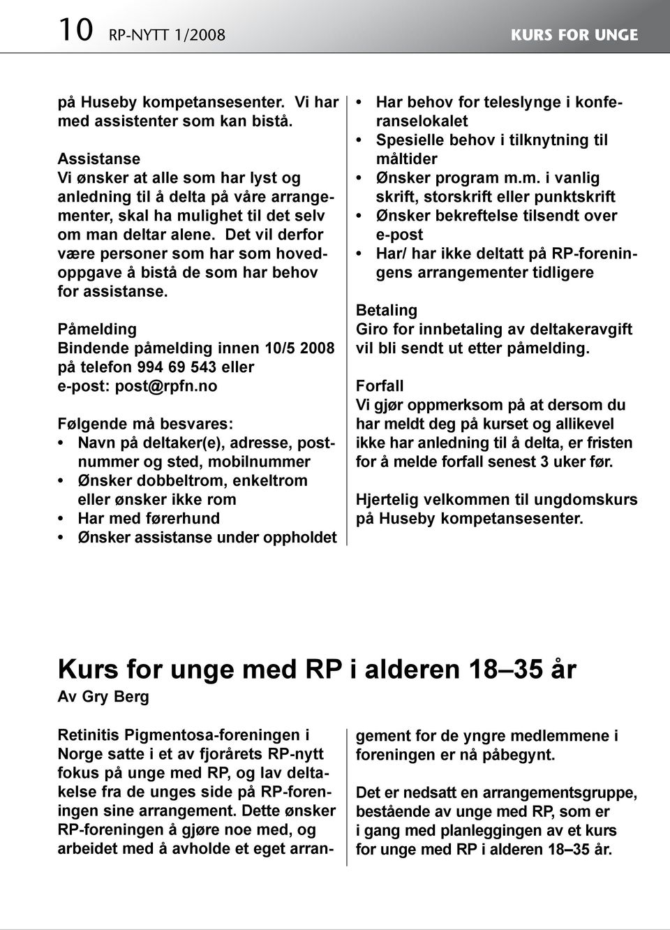 Det vil derfor være personer som har som hovedoppgave å bistå de som har behov for assistanse. Påmelding Bindende påmelding innen 10/5 2008 på telefon 994 69 543 eller e-post: post@rpfn.