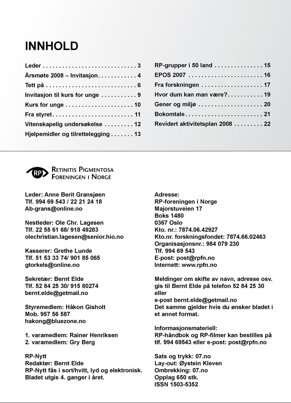 .................. 17 Hvor dum kan man være?........... 19 Gener og miljø.................... 20 Bokomtale........................ 21 Revidert aktivitetsplan 2008......... 22 Leder: Anne Berit Gransjøen Tlf.