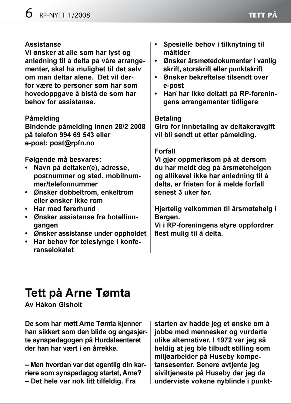 no Følgende må besvares: Navn på deltaker(e), adresse, postnummer og sted, mobilnummer/telefonnummer Ønsker dobbeltrom, enkeltrom eller ønsker ikke rom Har med førerhund Ønsker assistanse fra